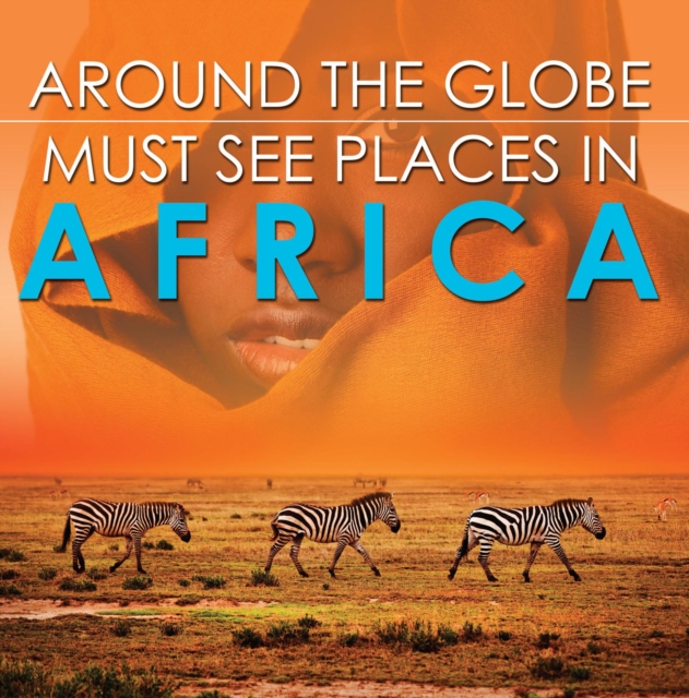 Around The Globe - Must See Places in Africa : African Travel Guide for Kids, EPUB eBook