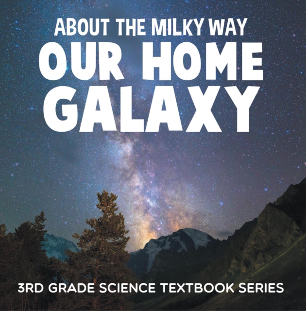 About the Milky Way (Our Home Galaxy) : 3rd Grade Science Textbook Series : Solar System for Kids, EPUB eBook