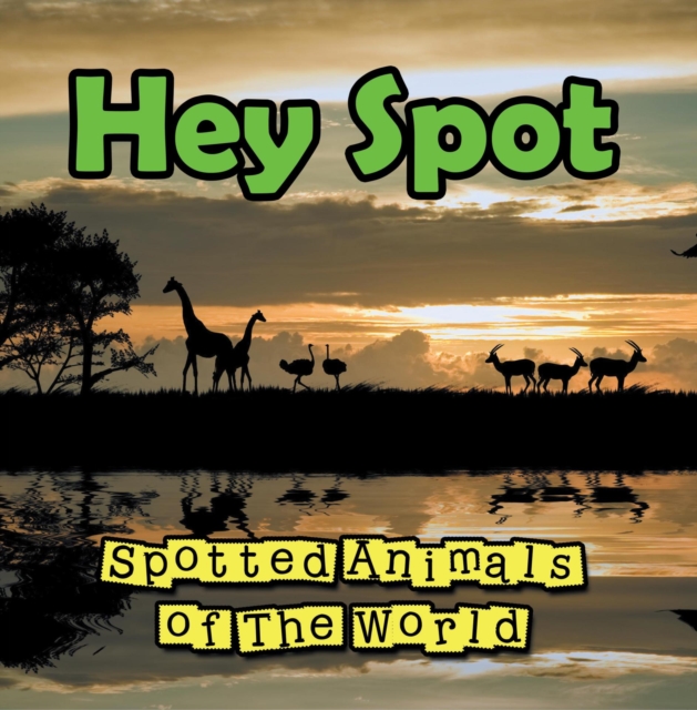 Hey Spot: Spotted Animals of The World : Animal Encyclopedia for Kids - Wildlife, EPUB eBook