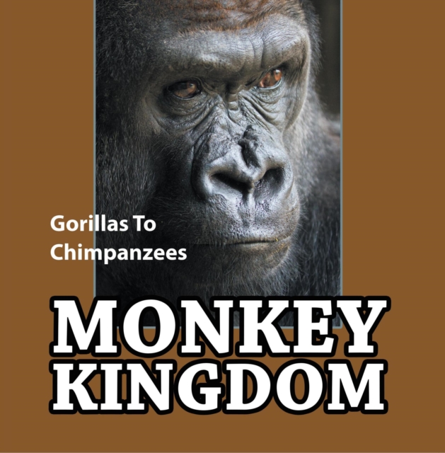 Monkey Kingdom: Gorillas To Chimpanzees : Monkey Books for Kids, EPUB eBook