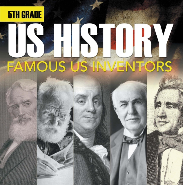 5th Grade Us History: Famous US Inventors : Fifth Grade Books Inventors for Kids, EPUB eBook