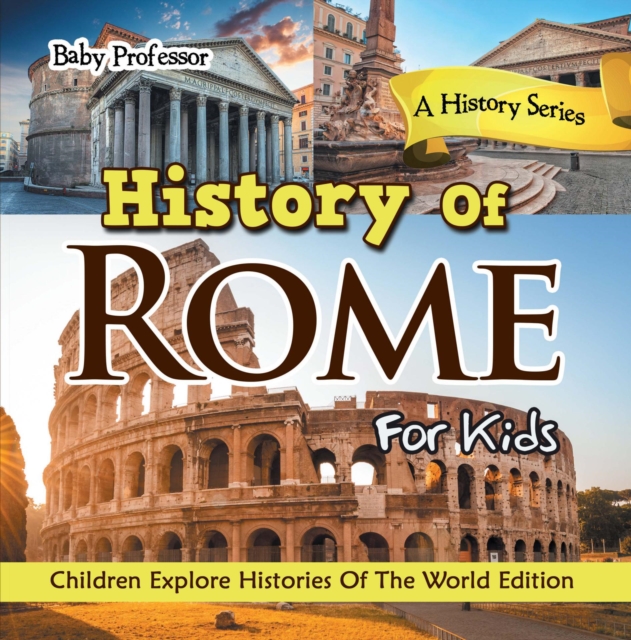 History Of Rome For Kids: A History Series - Children Explore Histories Of The World Edition, EPUB eBook