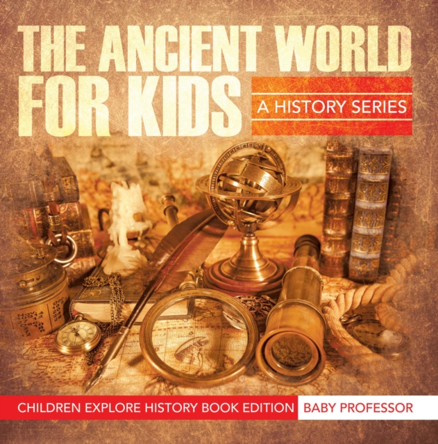 The Ancient World For Kids: A History Series - Children Explore History Book Edition, EPUB eBook