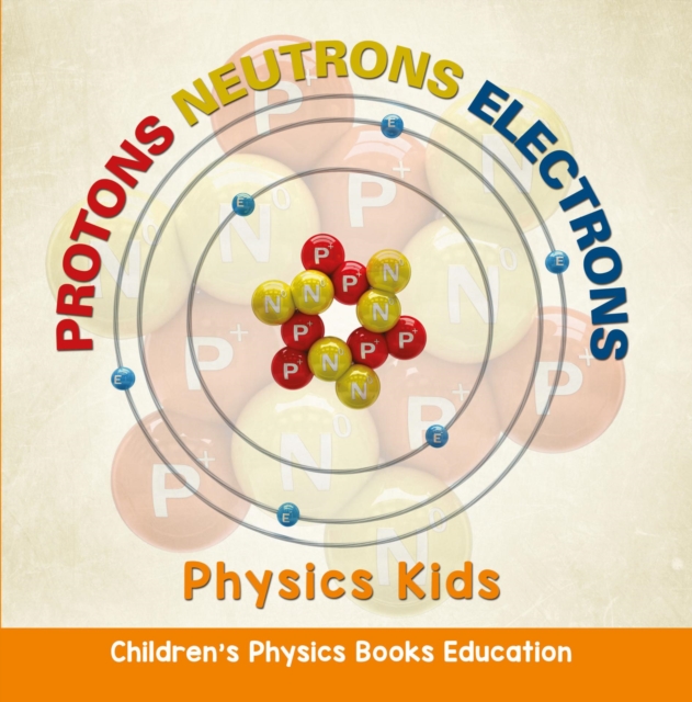 Protons Neutrons Electrons: Physics Kids | Children's Physics Books Education, EPUB eBook