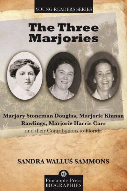 The Three Marjories : Marjory Stoneman Douglas, Marjorie Kinnan Rawlings, Marjorie Harris Carr and their Contributions to Florida, EPUB eBook