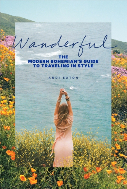 Wanderful : The Modern Bohemian's Guide to Traveling in Style, EPUB eBook