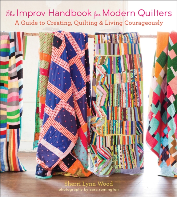 The Improv Handbook for Modern Quilters : A Guide to Creating, Quilting & Living Courageously, EPUB eBook