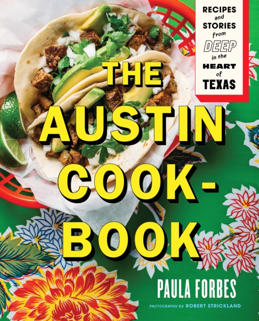 The Austin Cookbook : Recipes and Stories from Deep in the Heart of Texas, EPUB eBook