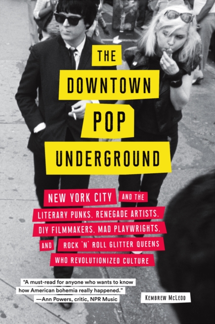 The Downtown Pop Underground : New York City and the Literary Punks, Renegade Artists, DIY Filmmakers, Mad Playwrights, and Rock 'N' Roll Glitter Queens Who Revolutionized Culture, EPUB eBook
