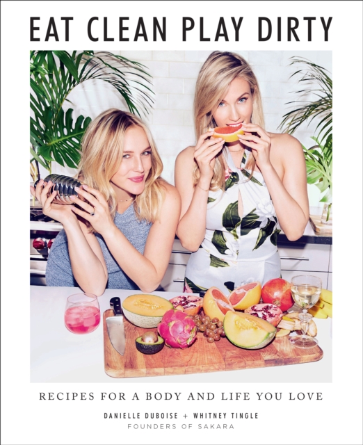 Eat Clean, Play Dirty : Recipes for a Body and Life You Love by the Founders of Sakara Life, EPUB eBook
