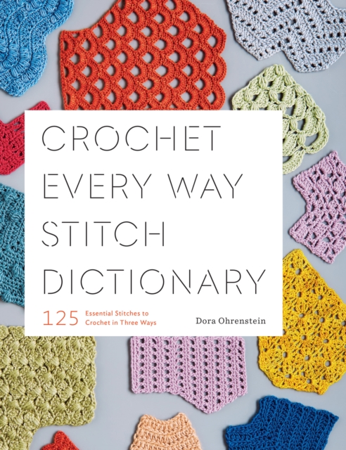 Crochet Every Way Stitch Dictionary : 125 Essential Stitches to Crochet in Three Ways, EPUB eBook