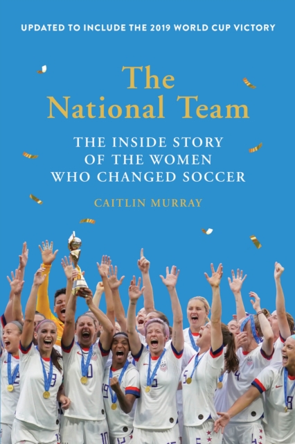 The National Team : The Inside Story of the Women Who Changed Soccer, EPUB eBook