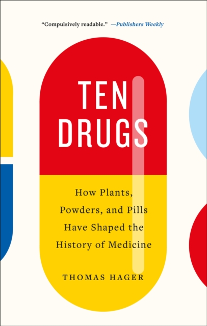 Ten Drugs : How Plants, Powders, and Pills Have Shaped the History of Medicine, EPUB eBook