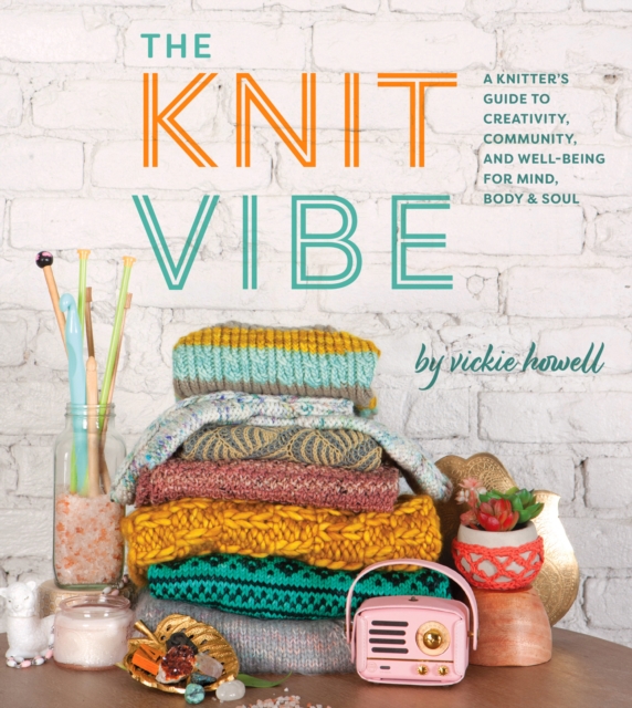 The Knit Vibe : A Knitter's Guide to Creativity, Community, and Well-being for Mind, Body & Soul, EPUB eBook
