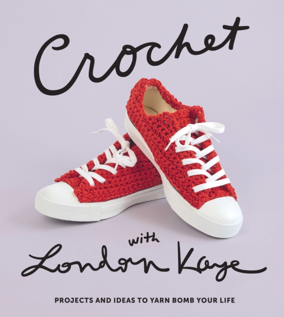Crochet with London Kaye : Projects and Ideas to Yarn Bomb Your Life, EPUB eBook