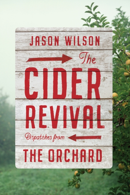 The Cider Revival : Dispatches from the Orchard, EPUB eBook