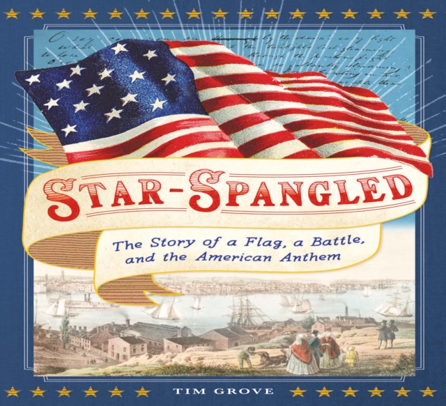 Star-Spangled : The Story of a Flag, a Battle, and the American Anthem, EPUB eBook