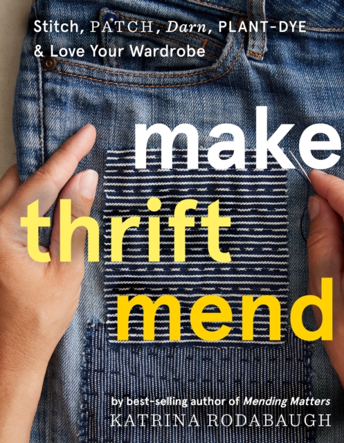 Make Thrift Mend : Stitch, Patch, Darn, Plant-Dye & Love Your Wardrobe, EPUB eBook