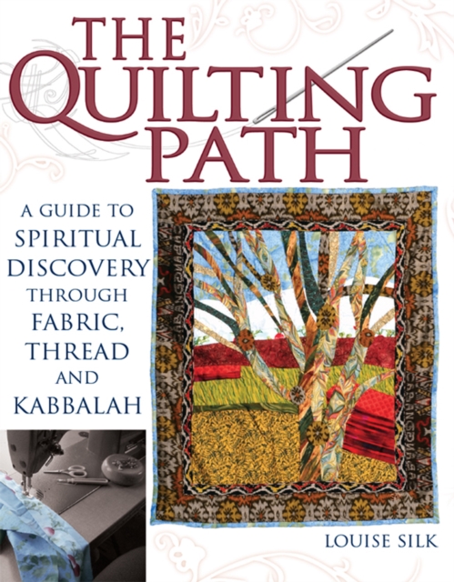 The Quilting Path : A Guide to Spiritual Discover through Fabric, Thread and Kabbalah, Hardback Book
