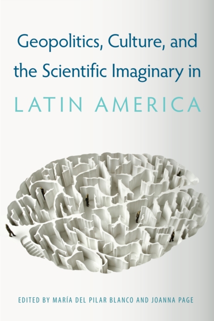 Geopolitics, Culture, and the Scientific Imaginary in Latin America, PDF eBook