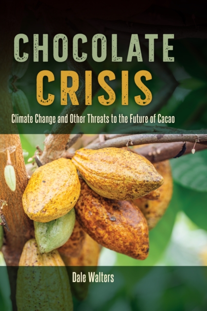Chocolate Crisis : Climate Change and Other Threats to the Future of Cacao, PDF eBook