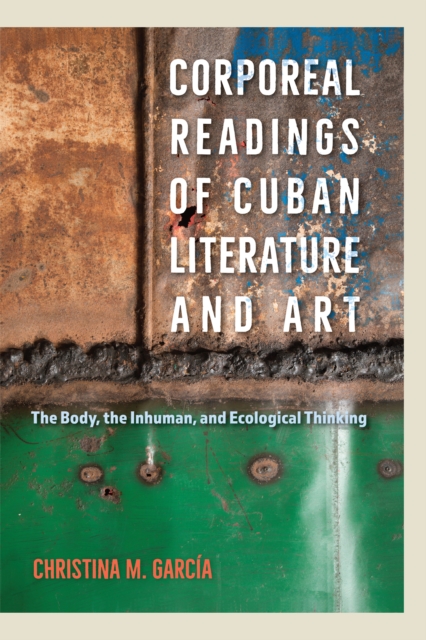 Corporeal Readings of Cuban Literature and Art : The Body, the Inhuman, and Ecological Thinking, PDF eBook