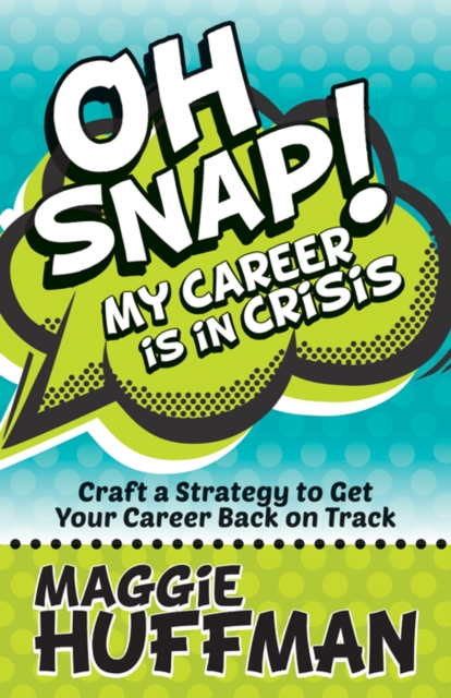 Oh Snap! My Career is in Crisis : Craft a Strategy to Get Your Career Back on Track, Hardback Book