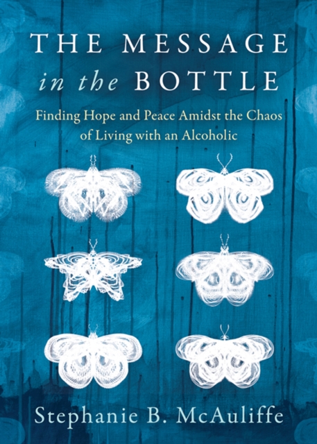 The Message in the Bottle : Finding Hope and Peace Amidst the Chaos of Living with an Alcoholic, EPUB eBook