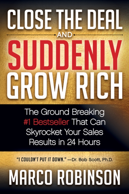 Close the Deal and Suddenly Grow Rich : The Ground Breaking #1 Bestseller That Can Skyrocket Your Sales Results in 24 Hours, EPUB eBook