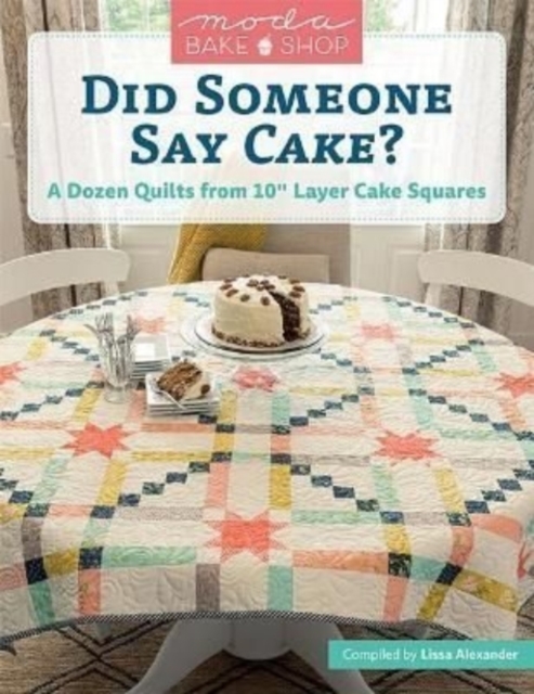Moda Bake Shop - Did Someone Say Cake? : A Dozen Quilts from 10 Layer Cake Squares, Paperback / softback Book
