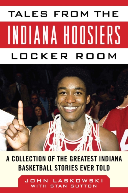 Tales from the Indiana Hoosiers Locker Room : A Collection of the Greatest Indiana Basketball Stories Ever Told, EPUB eBook