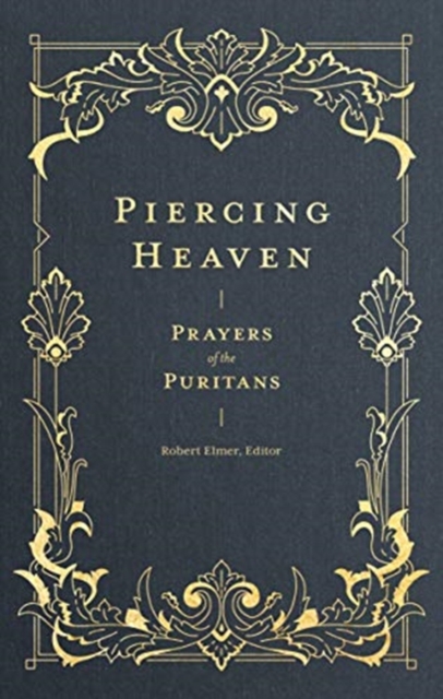 Piercing Heaven - Prayers of the Puritans, Hardback Book