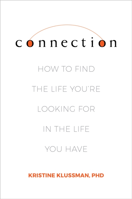 Connection : How to Find the Life You're Looking for in the Life You Have, Hardback Book