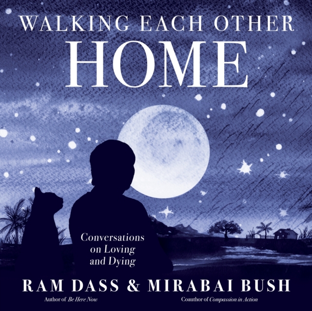 Walking Each Other Home : Conversations on Loving and Dying, Paperback / softback Book