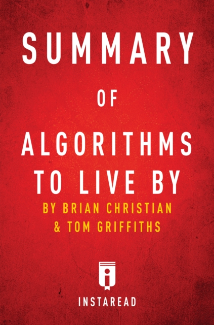 Summary of Algorithms to Live By : by Brian Christian and Tom Griffiths | Includes Analysis, EPUB eBook