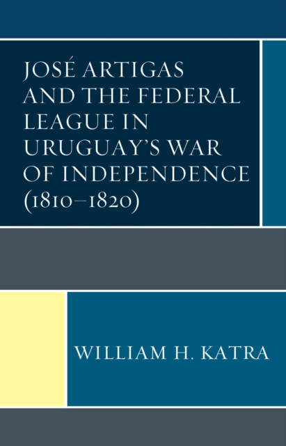 Jose Artigas and the Federal League in Uruguay's War of Independence (1810-1820), EPUB eBook
