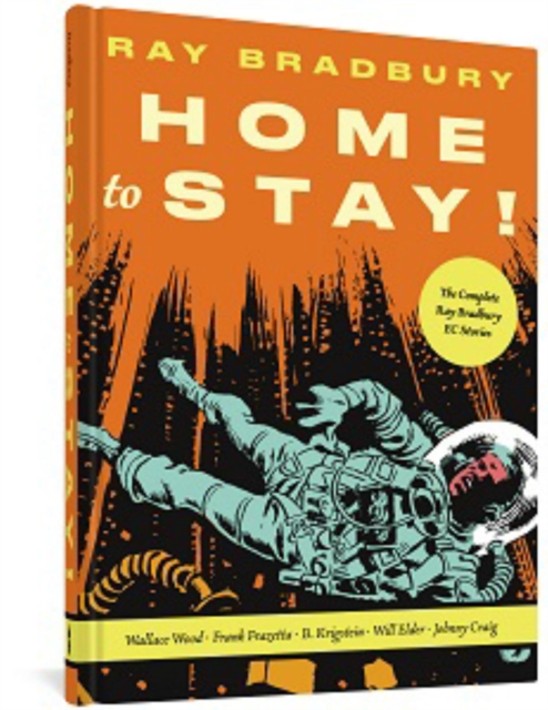 Home To Stay! : The Complete Ray Bradbury EC Stories, Hardback Book
