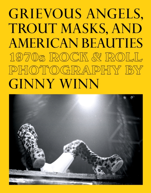 Grievous Angels, Trout Masks, And American Beauties : 1970s Rock & Roll Photography Of Ginny Winn, Paperback / softback Book