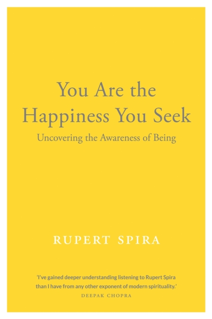 You Are the Happiness You Seek : Uncovering the Awareness of Being, Paperback / softback Book
