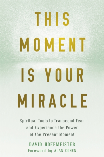 This Moment Is Your Miracle : Spiritual Tools to Transcend Fear and Experience the Power of the Present Moment, Paperback / softback Book