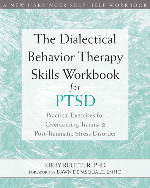 The Dialectical Behavior Therapy Skills Workbook for PTSD : Practical Exercises for Overcoming Trauma and Post-Traumatic Stress Disorder, Paperback / softback Book