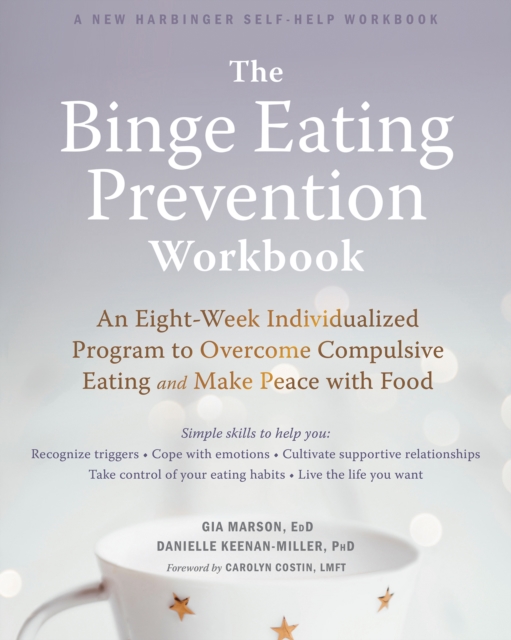 Binge Eating Prevention Workbook : An Eight-Week Individualized Program to Overcome Compulsive Eating and Make Peace with Food, EPUB eBook