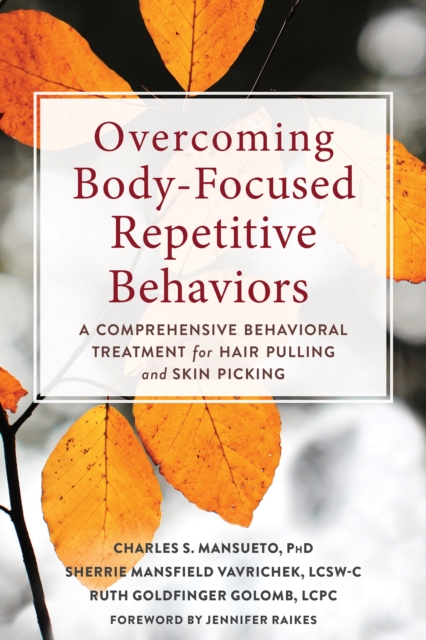 Overcoming Body-Focused Repetitive Behaviors : A Comprehensive Behavioral Treatment for Hair Pulling and Skin Picking, PDF eBook