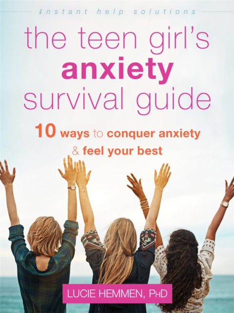 The Teen Girl's Anxiety Survival Guide : Ten Ways to Conquer Anxiety and Feel Your Best, Paperback / softback Book