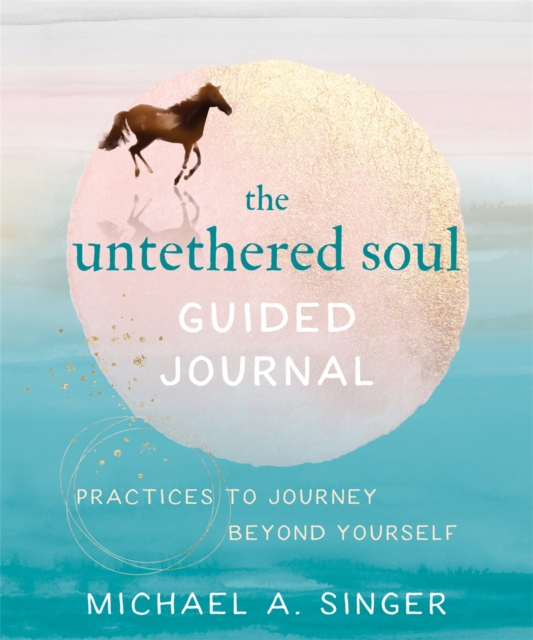 The Untethered Soul Guided Journal : Writing Practices to Journey Beyond Yourself, Paperback / softback Book