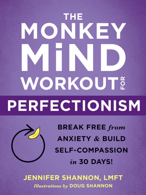 The Monkey Mind Workout for Perfectionism : Break Free from Anxiety and Build Self-Compassion in 30 Days!, Paperback / softback Book