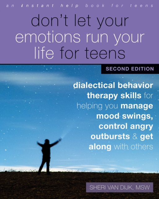Don't Let Your Emotions Run Your Life for Teens, Second Edition : Dialectical Behavior Therapy Skills for Helping You Manage Mood Swings, Control Angry Outbursts, and Get Along with Others, Paperback / softback Book