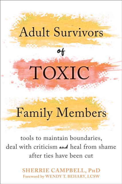 Adult Survivors of Toxic Family Members : Tools to Maintain Boundaries, Deal with Criticism, and Heal from Shame After Ties Have Been Cut, EPUB eBook
