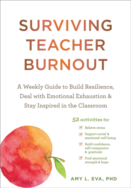 Surviving Teacher Burnout : A Weekly Guide to Build Resilience, Deal with Emotional Exhaustion, and Stay Inspired in the Classroom, Paperback / softback Book
