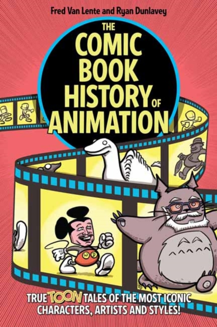 The Comic Book History of Animation : True Toon Tales of the Most Iconic Characters, Artists and Styles!, Paperback / softback Book